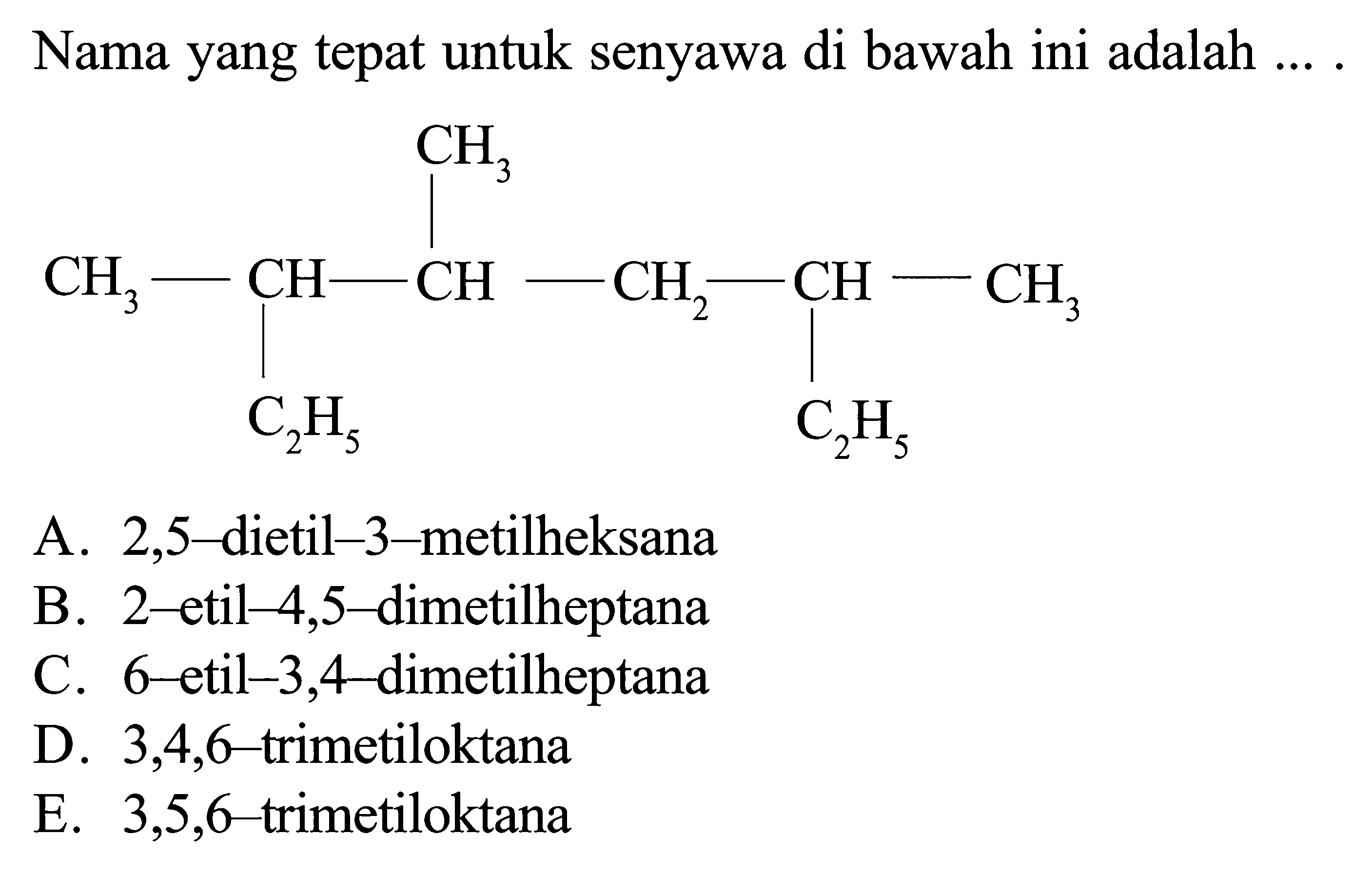 Nama yang tepat untuk senyawa di bawah ini adalah .... CH3 CH3 - CH - CH - CH2 - CH - CH3 C2H5 C2H5