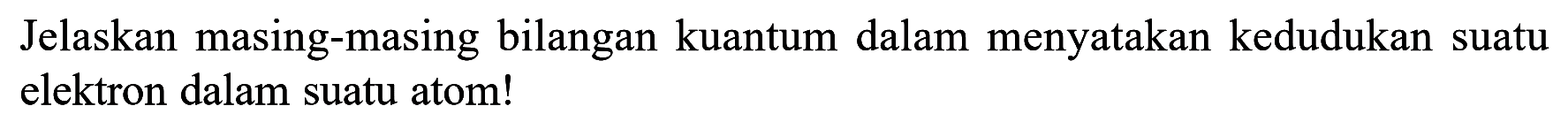 Jelaskan masing-masing bilangan kuantum dalam menyatakan kedudukan suatu elektron dalam suatu atom!