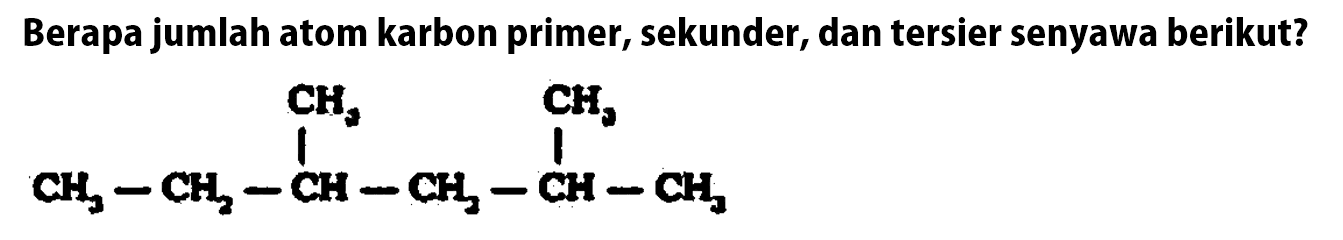 Berapa jumlah atom karbon primer, sekunder, dan tersier senyawa berikut? CH; CH, CHs _CH _CH _CH _CH_CH