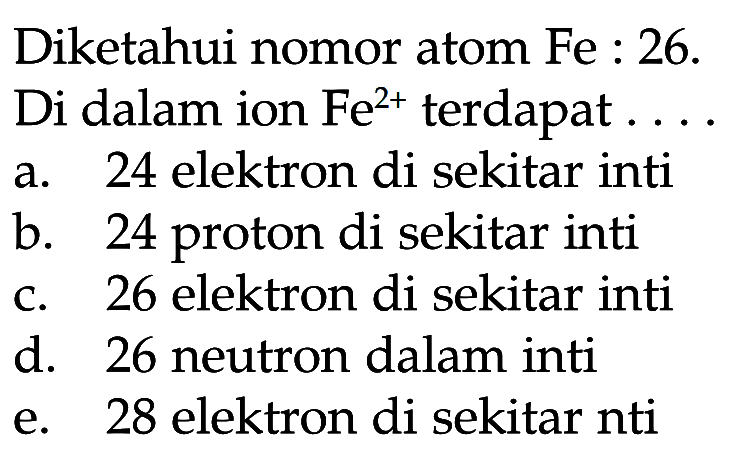 Diketahui nomor atom Fe : 26. Di dalam ion Fe^(2+) terdapat . . . .