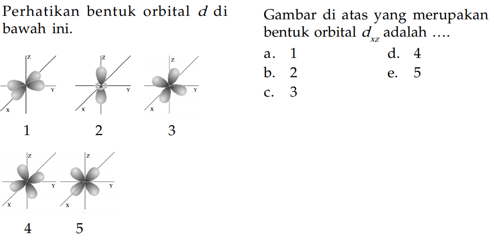 Perhatikan bentuk orbital d di bawah ini. Gambar di atas yang merupakan bentuk orbital dxz adalah ....