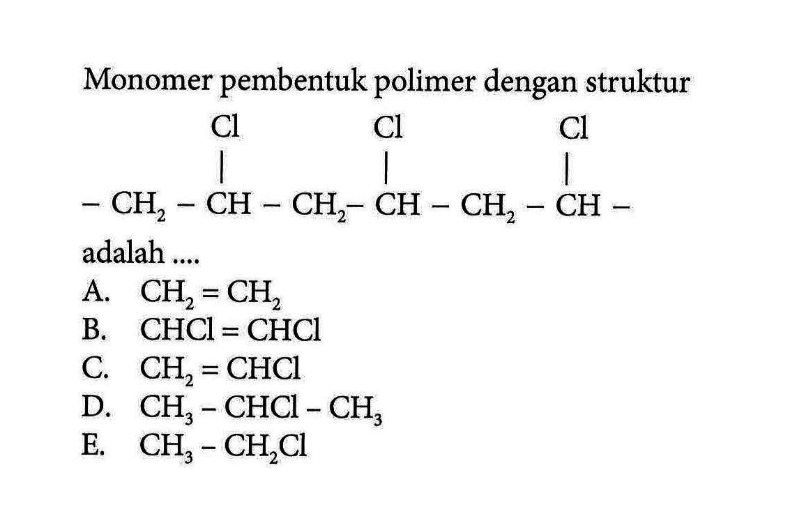 Monomer pembentuk polimer dengan struktur Cl Cl Cl | | |-CH2-CH-CH2-CH-CH2-CH- adalah ....
