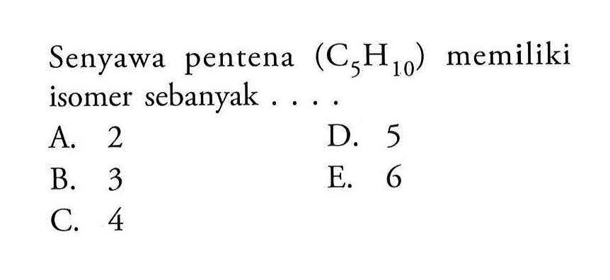 Senyawa pentena  (C5H10)  memiliki isomer sebanyak ....