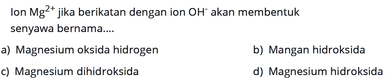 Ion Mg^(2+) jika berikatan dengan ion OH^- akan membentuk senyawa bernama.... 