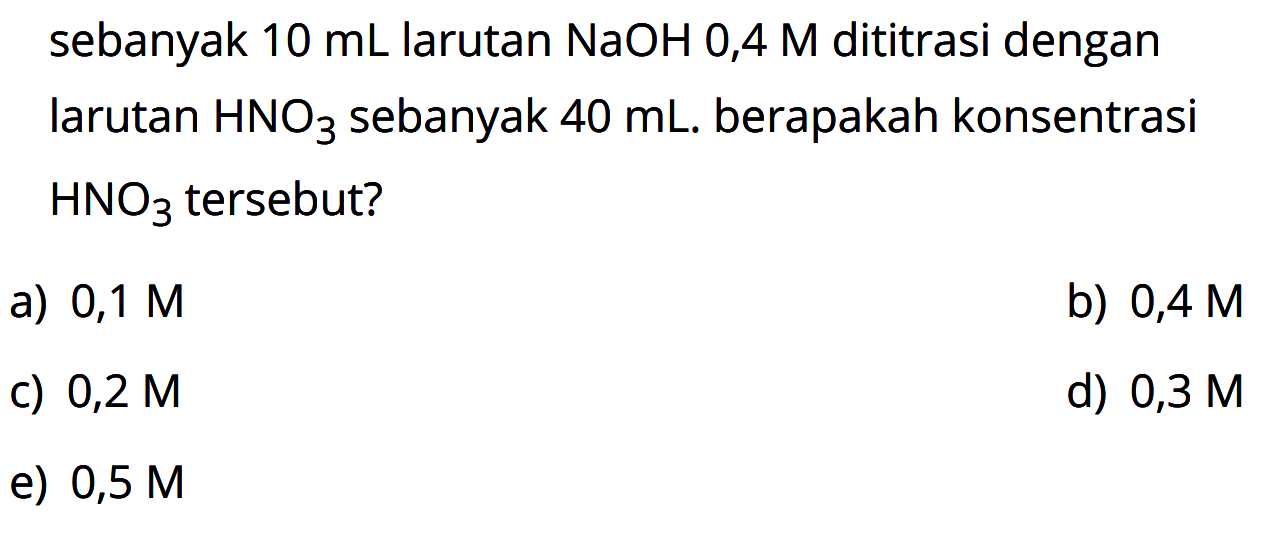 sebanyak  10 mL  larutan  NaOH 0,4 M  dititrasi dengan larutan  HNO3  sebanyak  40 mL . berapakah konsentrasi  HNO3  tersebut?