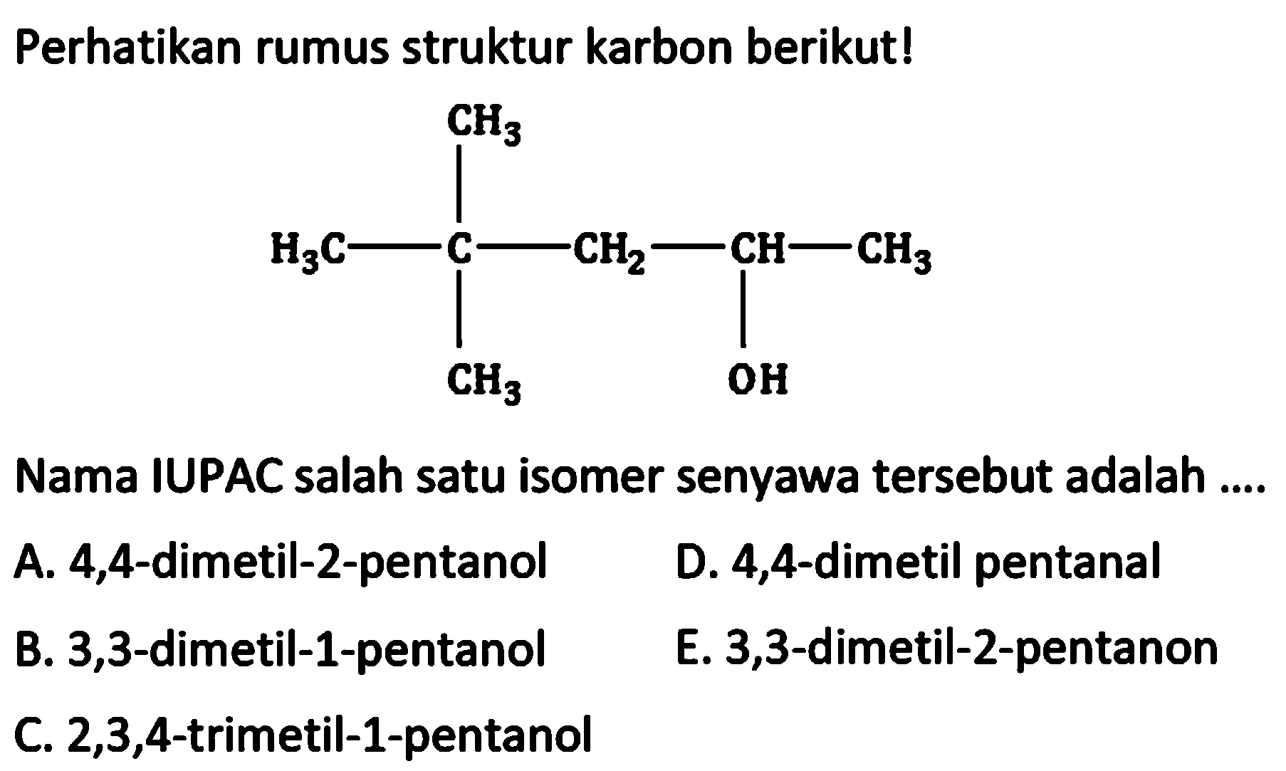 Perhatikan rumus struktur karbon berikut! CH3 H3C-C-CH2-CH-CH3 CH3 OH Nama IUPAC salah satu isomer senyawa tersebut adalah ....