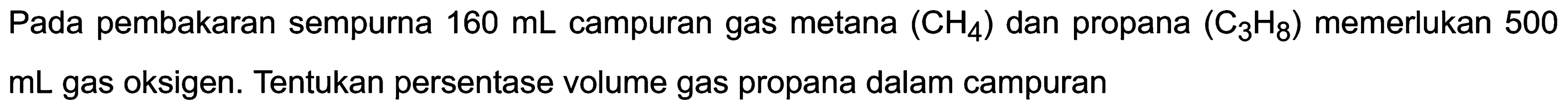 Pada pembakaran sempurna  160 ~mL  campuran gas metana  (CH_(4))  dan propana  (C_(3) H_(8))  memerlukan 500  mL  gas oksigen. Tentukan persentase volume gas propana dalam campuran
