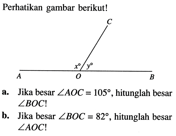Perikan gambar berikut!a. Jika besar sudut AOC=105, hitunglah besar sudut BOC! b. Jika besar sudut BOC=82, hitunglah besar sudut AOC! 