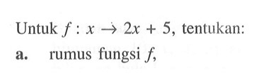 Untuk f : x -> 2x + 5, tentukan: a. rumus fungsi f,
