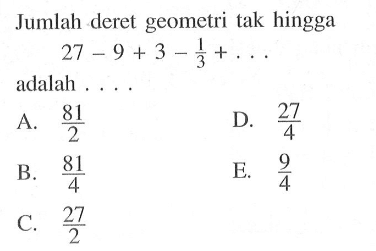 Jumlah deret geometri tak hingga 27-9+3-1/3+... adalah . . . .