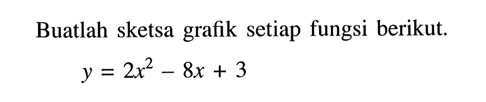 Buatlah sketsa grafik setiap fungsi berikut.y=2x^2-8x+3