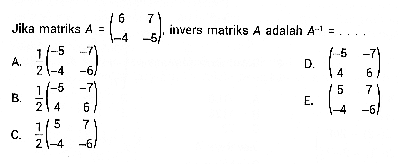 Jika matriks A=(6 7 -4 -5), invers matriks A adalah A^(-1)= ...