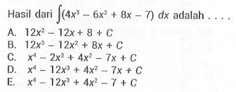 Hasil dari integral (4x^3-6x^2+8x-7) dx adalah  .... 
