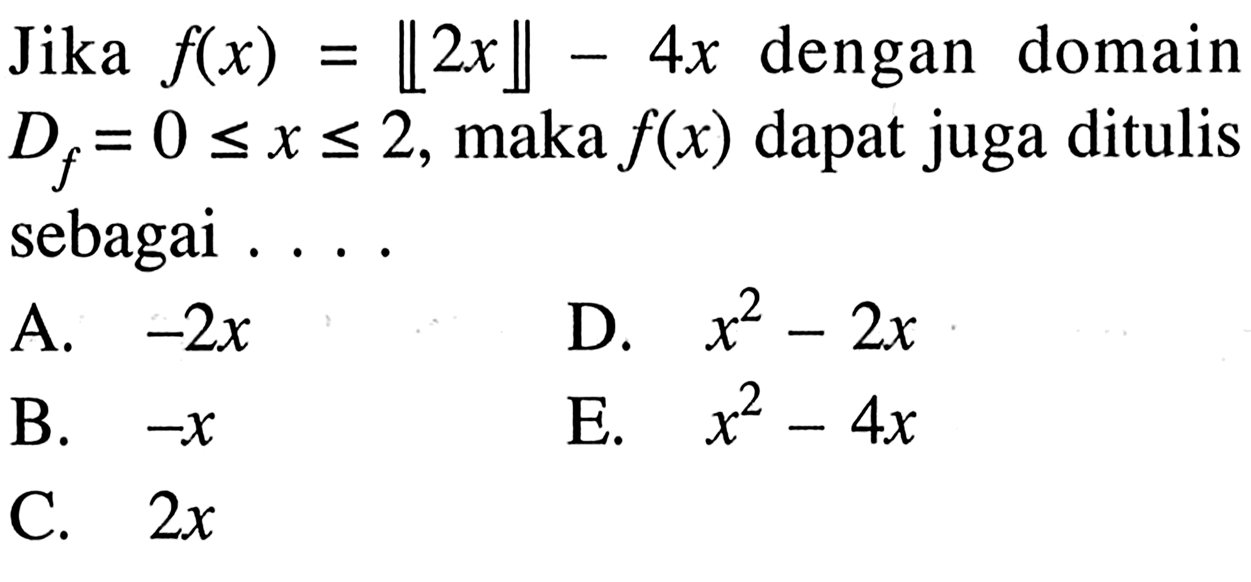 Jika f(x)=[[2x]]-4x dengan domain Df=0<=x<=2, maka f(x) dapat juga ditulis sebagai ....