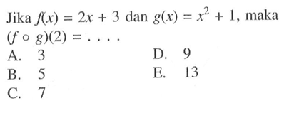 Jika  f(x)=2x+3 dan g(x)=x^2+1, maka (f o g)(2)=.... 