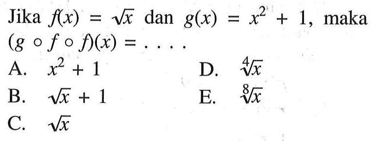 Jika f(x)=akar(x) dan g(x)=x^2+1, maka (gofof)(x)=....