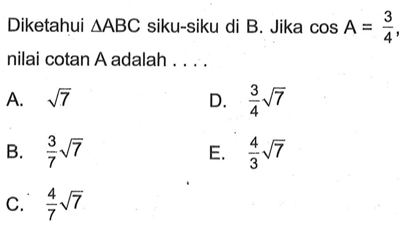 Diketahui segitiga ABC siku-siku di B. Jika cos A=3/4, nilai cotan A adalah ...
