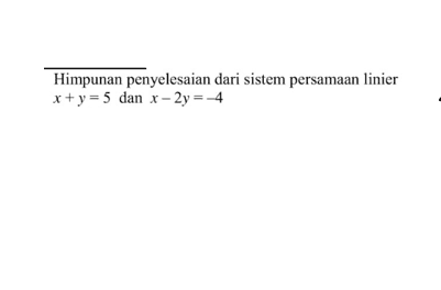 Himpunan penyelesaian dari sistem persamaan linier x + y = 5 dan x - 2y = -4