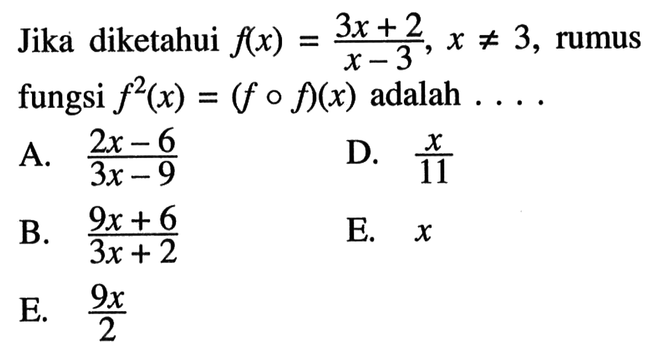 Jika diketahui f(x)=(3x+2)/(x-3), x=/=3, rumus fungsi f^2(x)=(f o f)(x) adalah ...