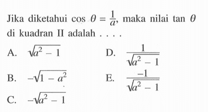 Jika diketahui cos theta=1/a, maka nilai tan theta di kuadran II adalah ....