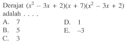 Derajat (x^2-3x+2)(x+7)(x^2-3x+2) adalah . . . .