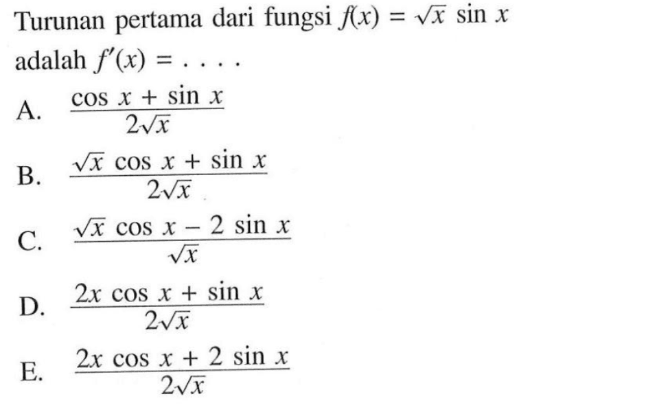 Turunan pertama dari fungsi f(x)= akar(x) sin x adalah f'(x)= . . . .