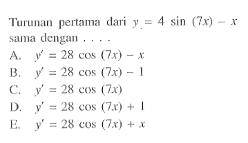 Turunan pertama dari y=4sin (7x)-x sama dengan ...