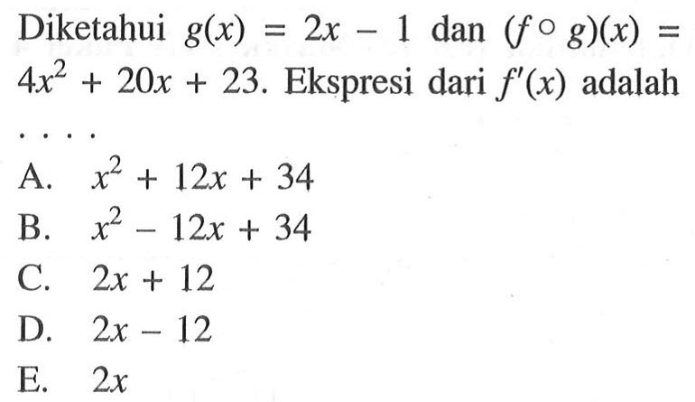 Diketahui  g(x)=2x-1  dan  (f o g)(x)=4 x^2+20 x+23 . Ekspresi dari  f'(x)  adalah...