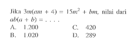 Jika 3m(am + 4) = 15m^2 + bm, nilai dari ab(a + b) = ....