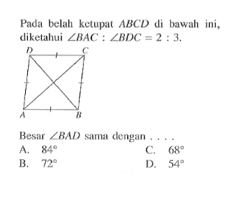 Pada belah ketupat  ABCD di bawah ini, diketahui sudut BAC:sudut BDC=2:3. Besar sudut BAD sama dengan .... D C A B