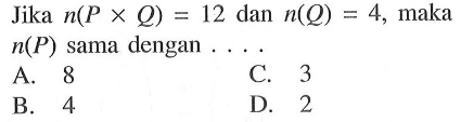 Jika n(P x Q) = 12 dan n(Q) = 4, maka n(P) sama dengan...