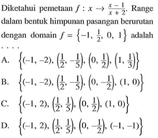 Diketahui pemetaan f : x -> (x - 1)/(x + 2). Range dalam bentuk himpunan pasangan berurutan dengan domain f = {-1, 1/2, 0, 1} adalah...