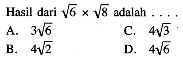 Hasil dari sqrt 6 x sqrt 8 adalah 
 a. 3sqrt 6 
 b. 4sqrt 2
 c. 4sqrt 3
 d. 4sqrt 6