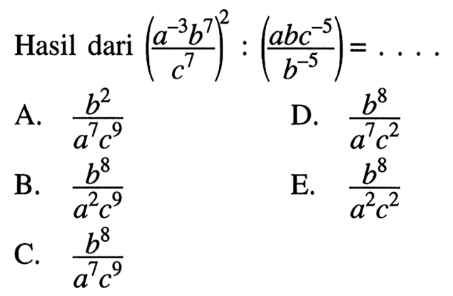 Hasil dari ((a^(-3)b^7)/(c^7))^2 / ((abc^(-5))/(b^(-5))) = ....