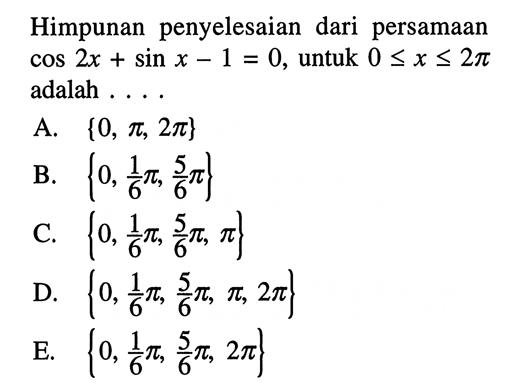 Himpunan penyelesaian dari persamaan cos 2x + sin x - 1 = 0, untuk 0 < x < 2pi adalah