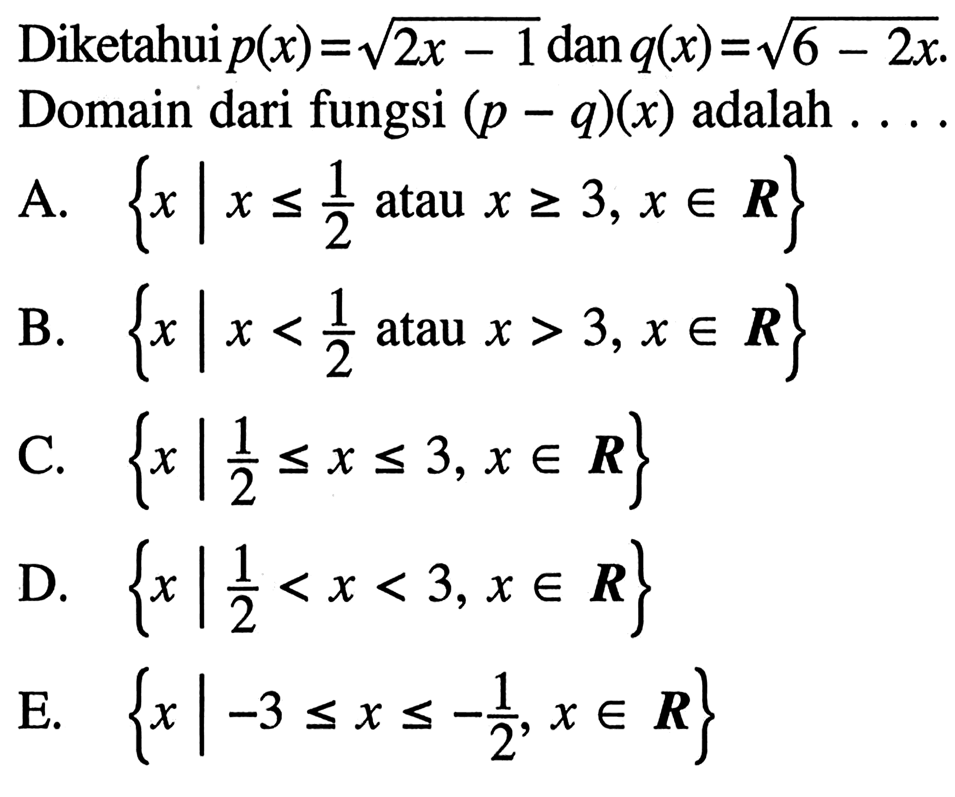 Diketahui  p(x)=akar(2x-1)  dan  q(x)=akar(6-2x) . Domain dari fungsi  (p-q)(x)  adalah ...