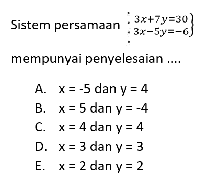Sistem persamaan 3x+7y=30  3x-5y=-6} mempunyai penyelesaian .... 