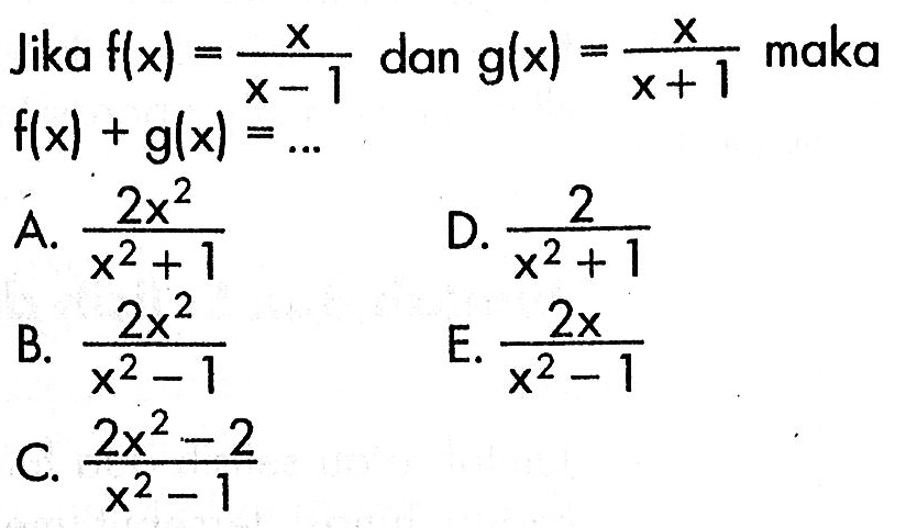 Jika f(x)=x/(x-1) dan g(x)=x/(x+1) maka f(x)+g(x)=... 