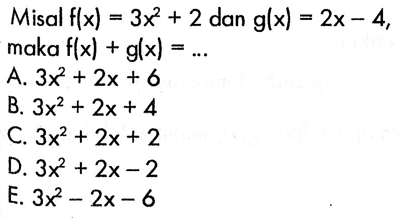 Misal  f(x)=3x^2+2  dan  g(x)=2x-4   maka f(x)+g(x)=...