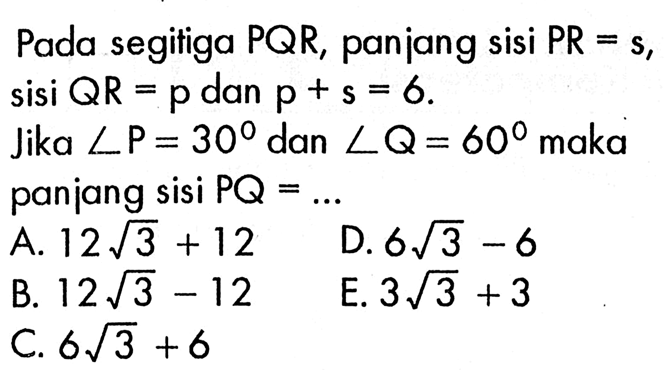 Pada segitiga PQR, panjang sisi PR=s, sisi QR=p dan p+s=6. Jika sudut P=30 dan sudut Q=60  maka panjang sisi PQ=.... 