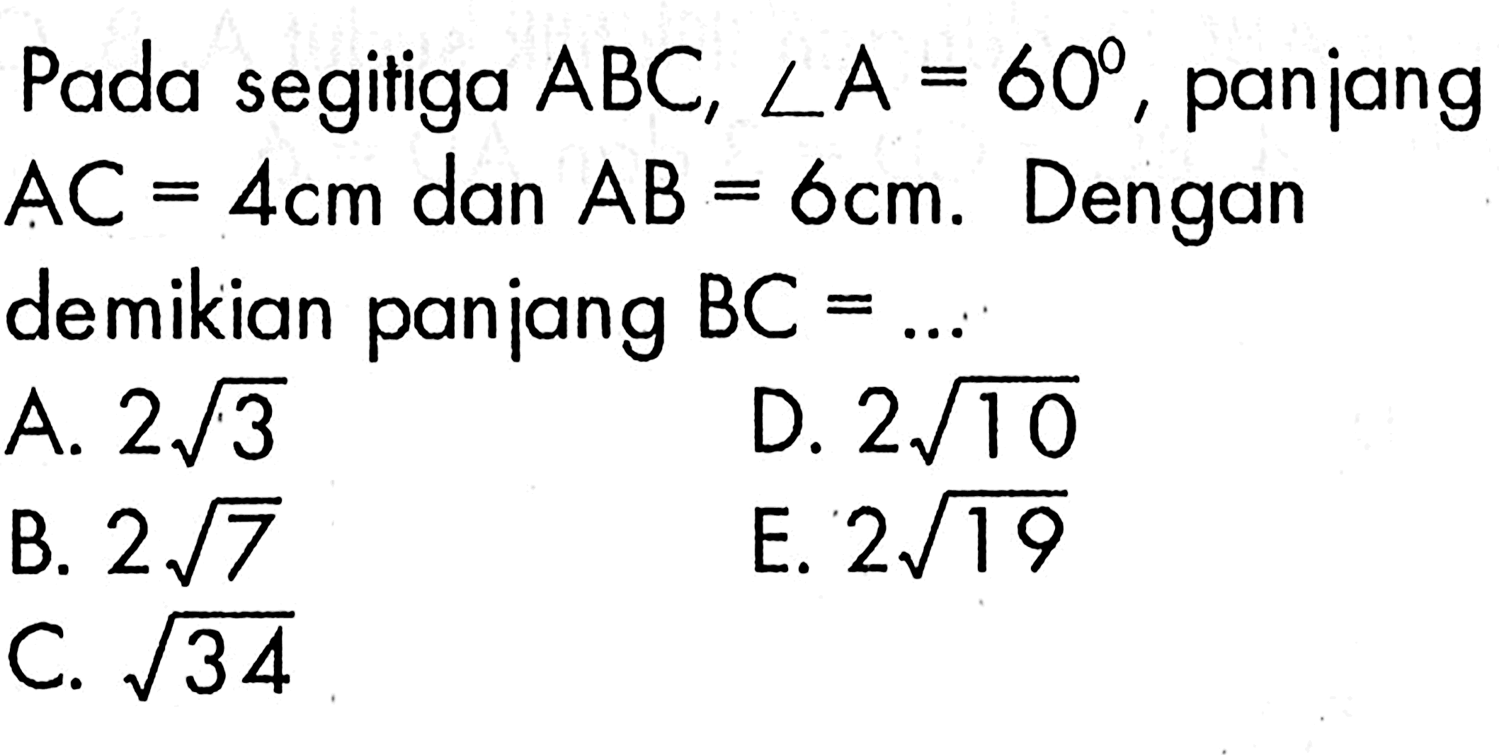 Pada segitiga ABC, sudut A=60, panjang AC=4 cm dan AB=6 cm. Dengan demikian panjang BC=.... 