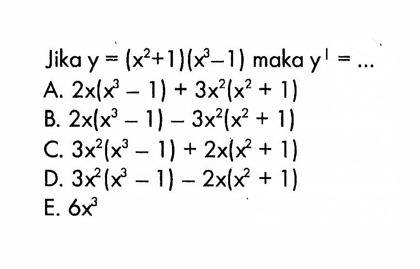 Jika y=(x^2+1)(x^3-1)  maka y'=.... 