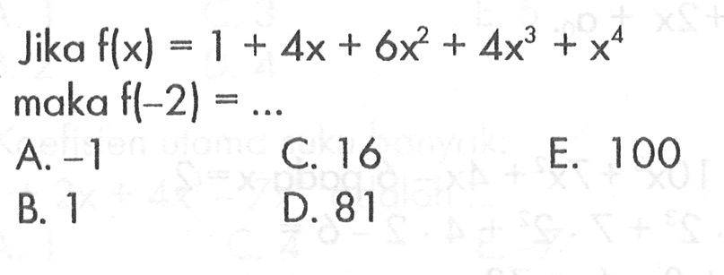 Jika f(x)=1+4x+6x^2+4x^3+x^4 maka f(-2)=... 
