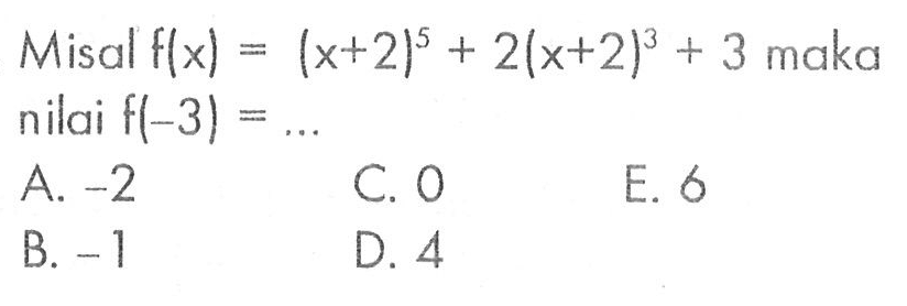 Misal f(x)=(x+2)^5+2(x+2)^3+3 maka nilai f(-3) = ...