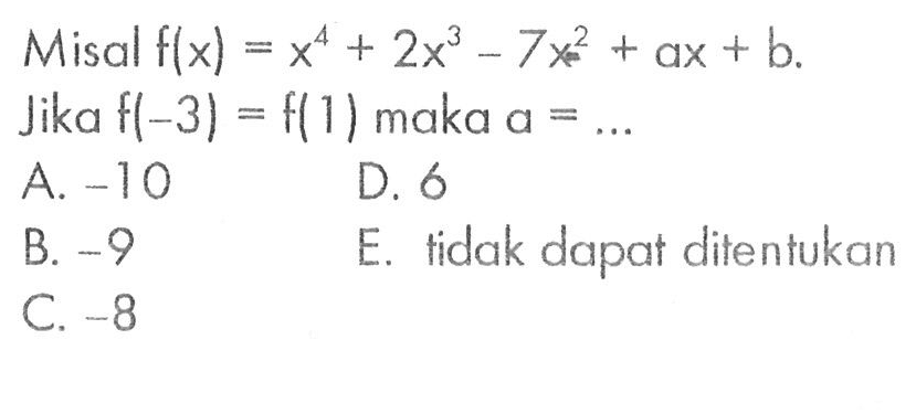 Misal f(x)=x^4+2x^3-7x^2+ax+b. Jika f(-3)=f(1) maka a= ...