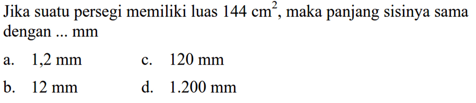 Jika suatu persegi memiliki luas  144 cm^2 , maka panjang sisinya sama dengan .... mm
