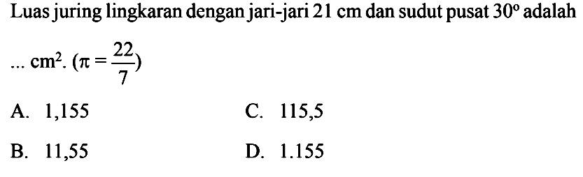 Luas juring lingkaran dengan jari-jari 21 cm dan sudut pusat 30 adalah .... cm^2 .(pi=22/7) 