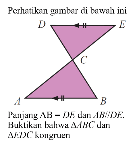 Perhatikan gambar di bawahiniPanjang  AB=D E  dan  AB / / D E .Buktikan bahwa  segitiga ABC  dan segitiga E D C  kongruen