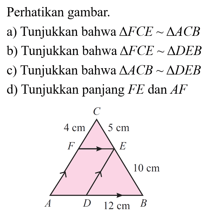Perikan gambar. a) Tunjukkan bahwa segitiga FCE~segitiga ACB b) Tunjukkan bahwa  segitiga FCE~segitiga DEB c) Tunjukkan bahwa segitiga ACB~segitiga DEB d) Tunjukkan panjang FE dan AF 