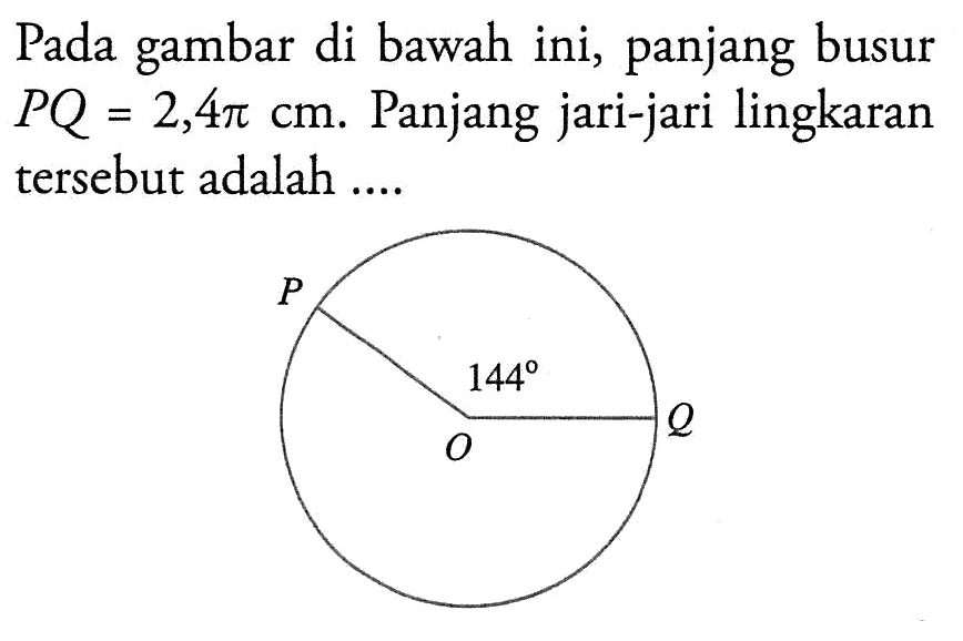 Pada gambar di bawah ini, panjang busur  PQ=2,4 pi cm. Panjang jari-jari lingkaran tersebut adalah .... 144